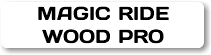 MAGIC RIDE WOOD PRO